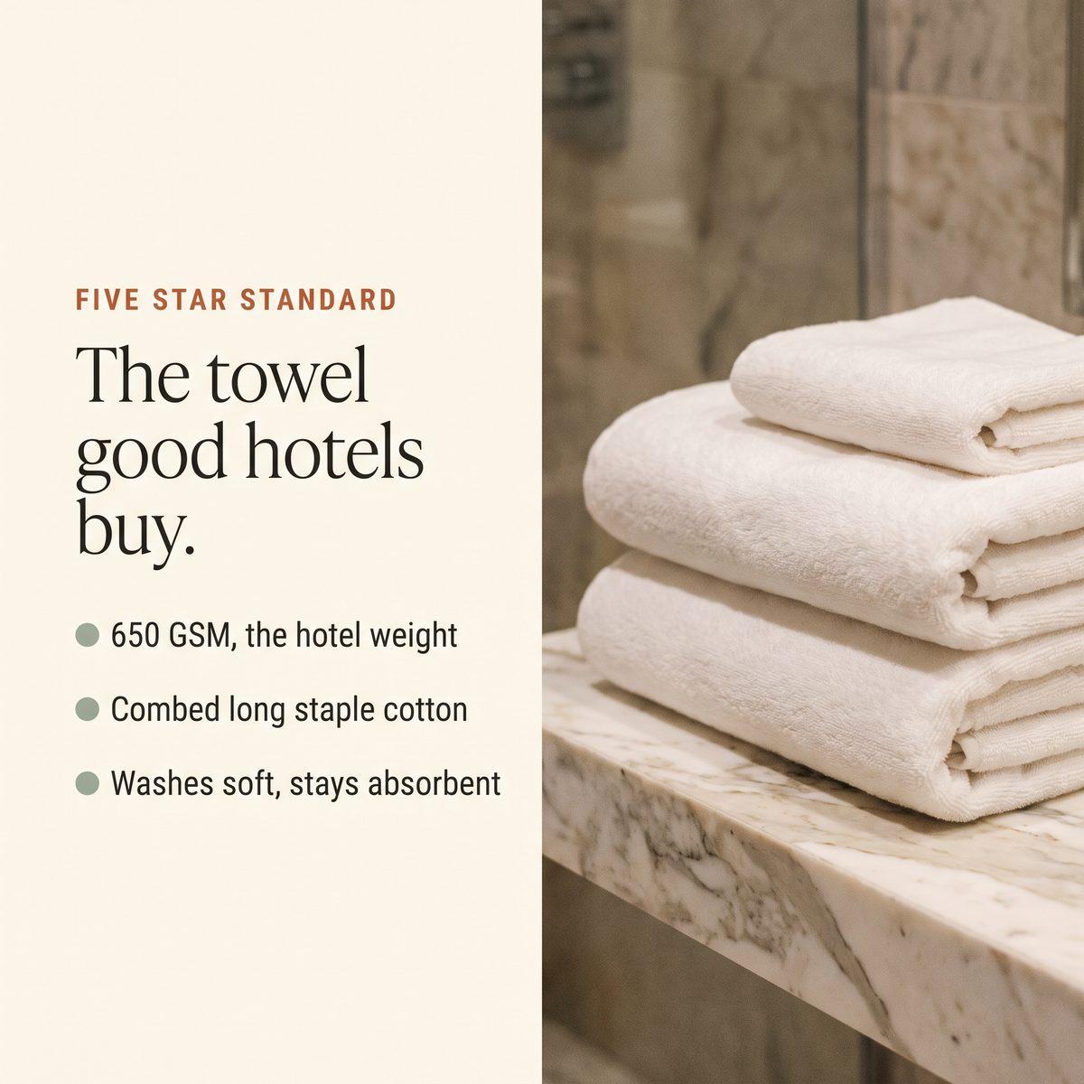 Five star standard: 650 GSM, combed long staple cotton, washes soft
